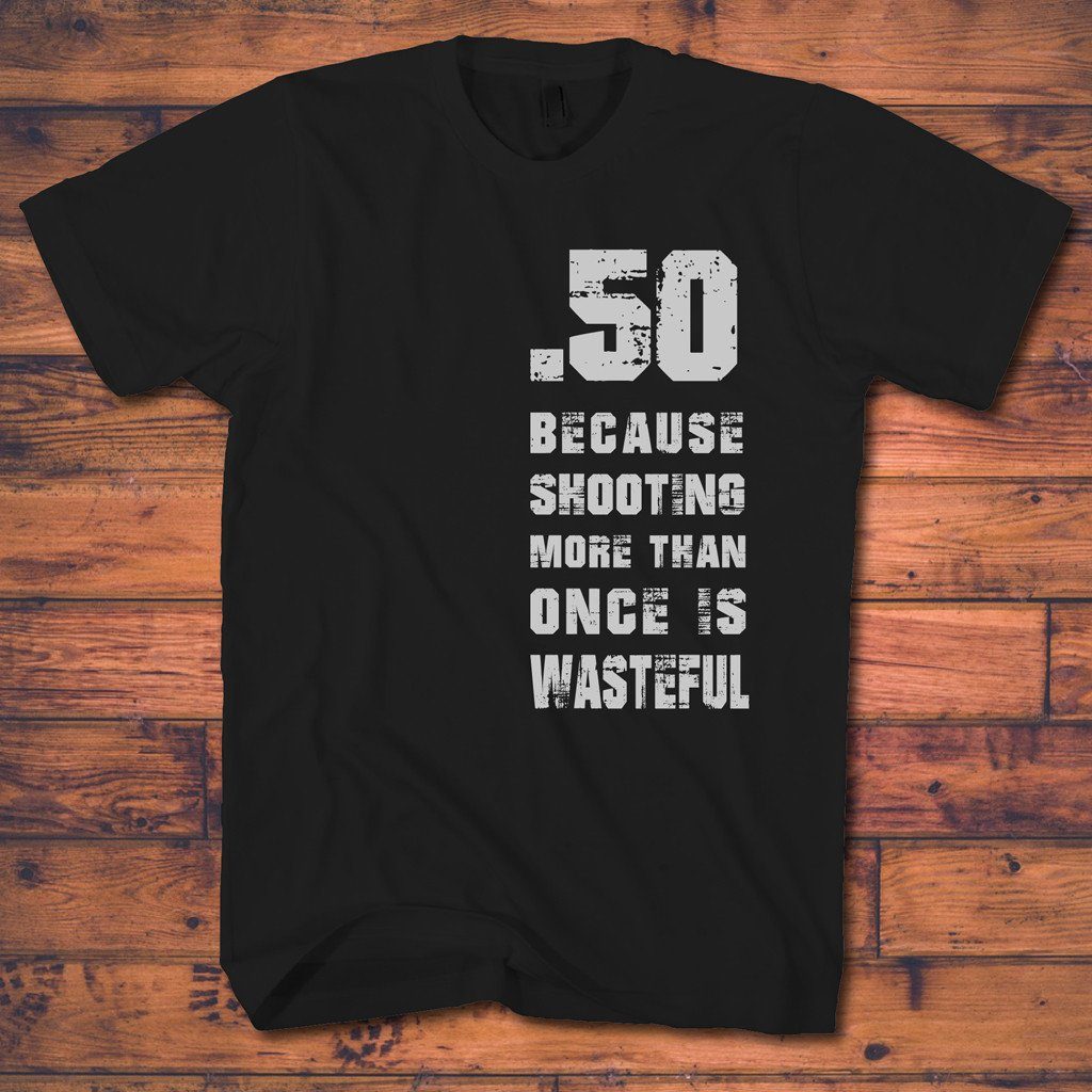 Gun Tee Shirts - .50 Because Shooting More Than Once Is Wasteful ($10.00 Off Today)