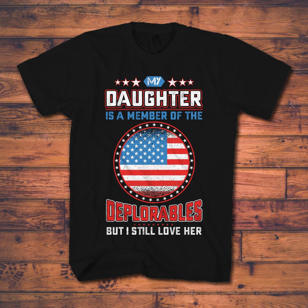Political Tee Shirts - My Daughter  Is A Member Of The Deplorables T Shirt - Save $5.00 Today