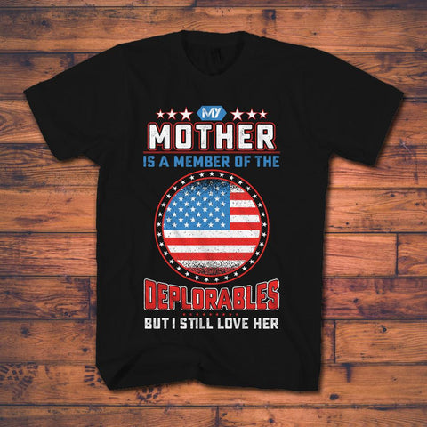 Political Tee Shirts - My Mother Is A Member Of The Deplorables T Shirt - Save $5.00 Today