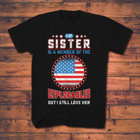 Political Tee Shirts - My Sister Is A Member Of The Deplorables T Shirt - Save $5.00 Today